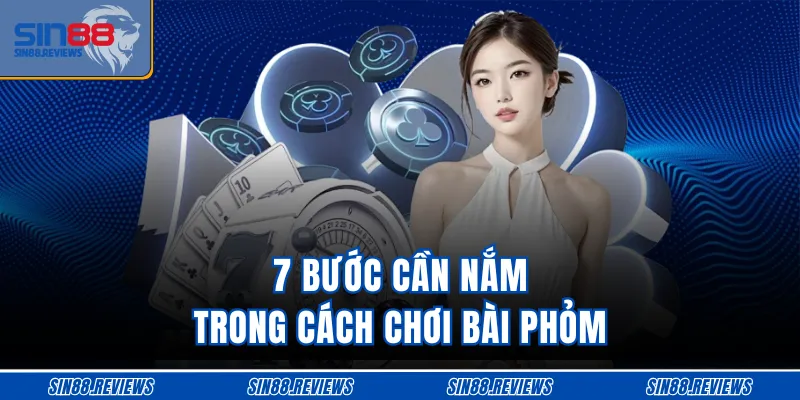 7 bước cần nắm trong cách chơi bài Phỏm