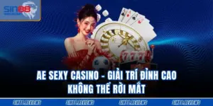 Ae Sexy Casino - Giải Trí Đỉnh Cao Không Thể Rời Mắt