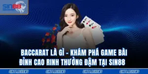 Baccarat Là Gì - Khám Phá Game Bài Đỉnh Cao Rinh Thưởng Đậm Tại Sin88