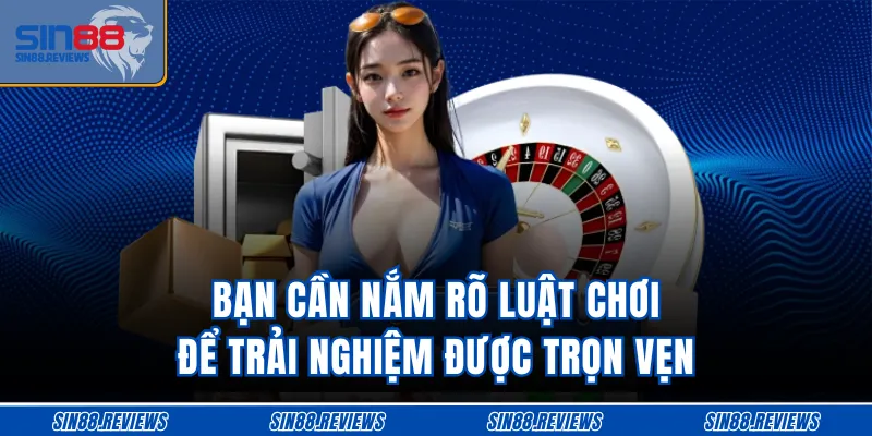 Bạn cần nắm rõ luật chơi để trải nghiệm được trọn vẹn