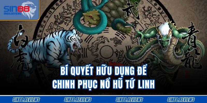 Bí quyết hữu dụng để chinh phục nổ hũ Tứ Linh
