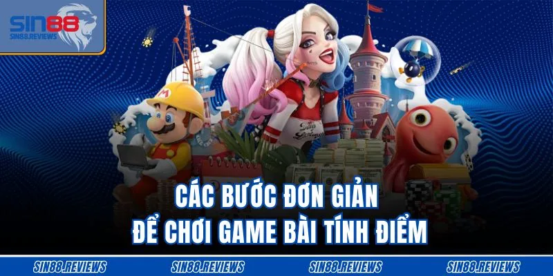 Các bước đơn giản để chơi game bài tính điểm