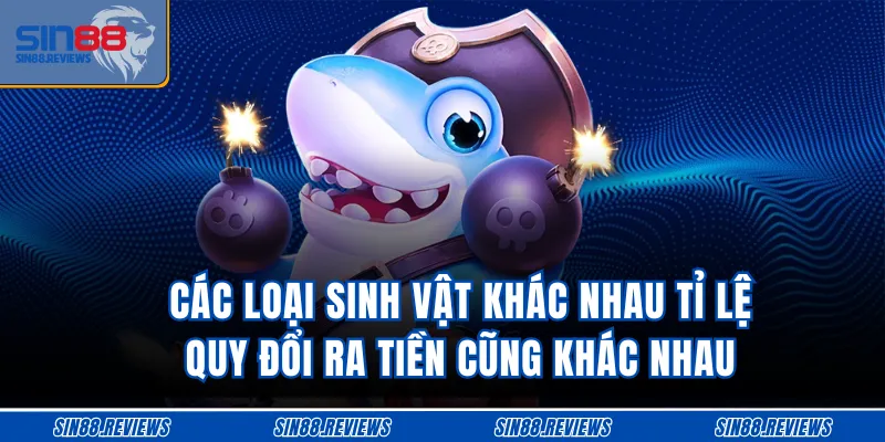 Các loại sinh vật khác nhau tỉ lệ quy đổi ra tiền cũng khác nhau