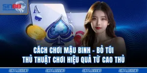 Cách Chơi Mậu Binh - Bỏ Túi Thủ Thuật Chơi Hiệu Quả Từ Cao Thủ
