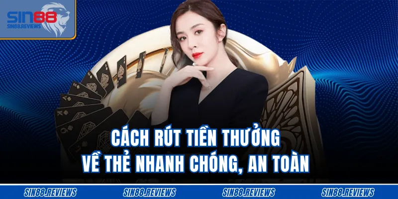 Cách rút tiền thưởng về thẻ nhanh chóng, an toàn