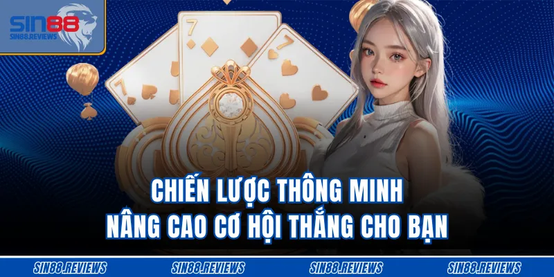 Chiến lược thông minh nâng cao cơ hội thắng cho bạn