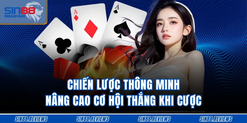 Chiến lược thông minh nâng cao cơ hội thắng khi cược