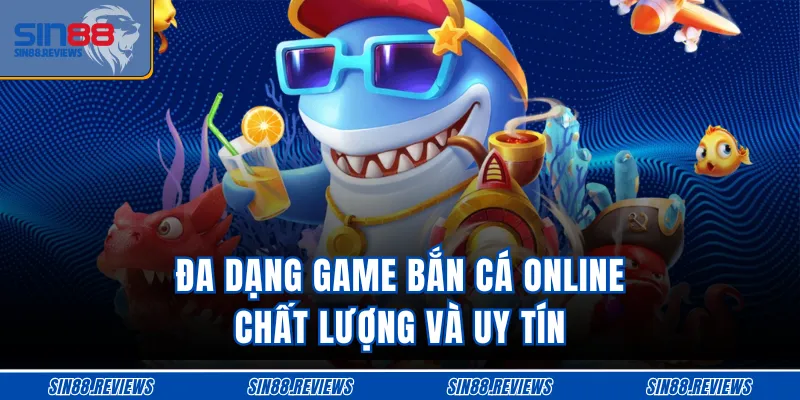 Đa dạng game bắn cá online chất lượng và uy tín