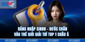 Đăng Nhập Sin88 - Bước Chân Vào Thế Giới Giải Trí Top 1 Châu Á