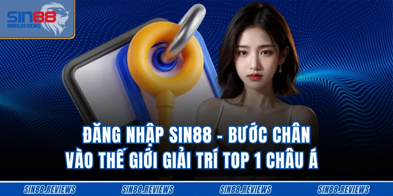 Đăng Nhập Sin88 - Bước Chân Vào Thế Giới Giải Trí Top 1 Châu Á
