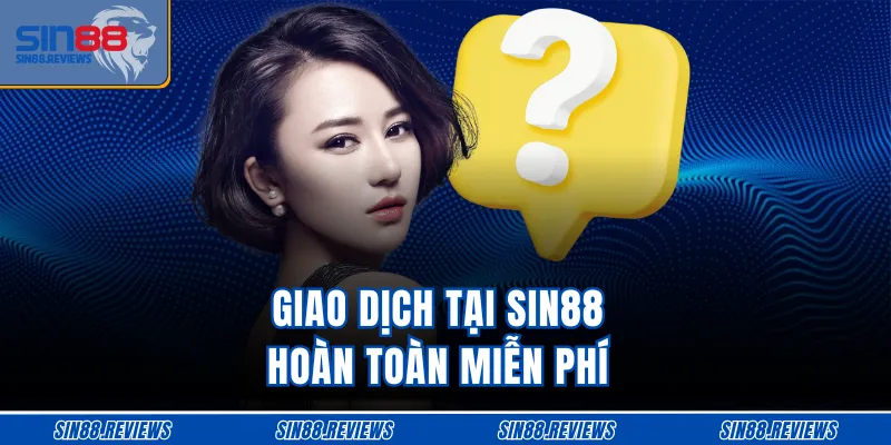 Giao dịch tại SIN88 hoàn toàn miễn phí