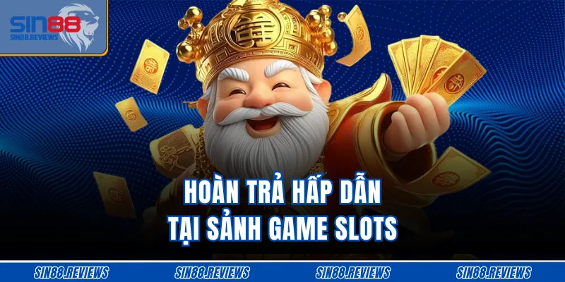 Hoàn trả hấp dẫn tại sảnh game slots