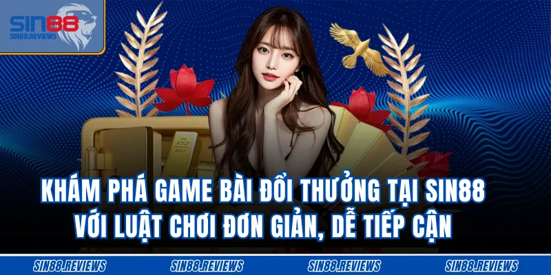 Khám phá game bài đổi thưởng tại SIN88 với luật chơi đơn giản, dễ tiếp cận