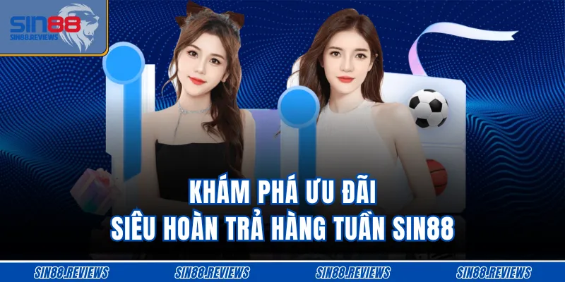 Khám phá ưu đãi siêu hoàn trả hàng tuần SIN88