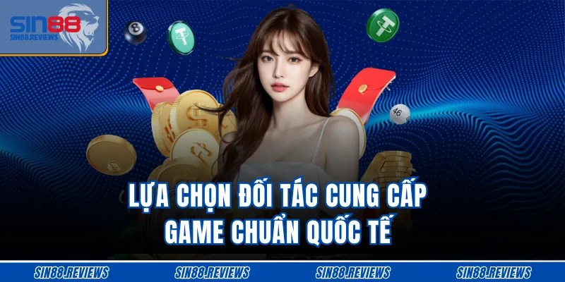Lựa chọn đối tác cung cấp game chuẩn quốc tế