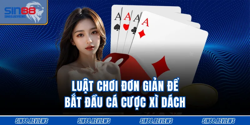 Luật chơi đơn giản để bắt đầu cá cược xì dách