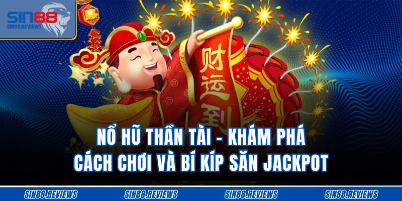 Nổ Hũ Thần Tài - Khám Phá Cách Chơi Và Bí Kíp Săn Jackpot