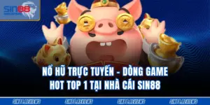 Nổ Hũ Trực Tuyến - Dòng Game Hot Top 1 Tại Nhà Cái SIN88