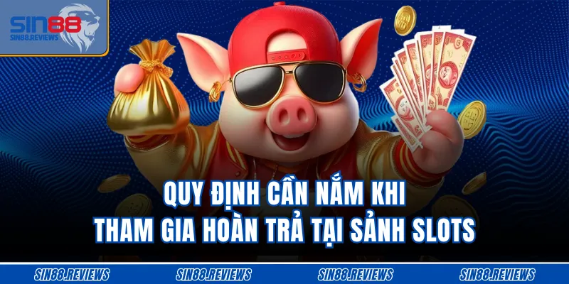 Quy định cần nắm khi tham gia hoàn trả tại sảnh slots