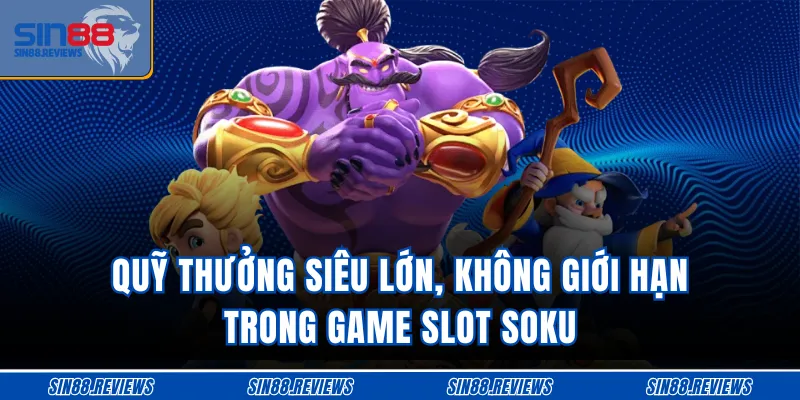 Quỹ thưởng siêu lớn, không giới hạn trong game slot Soku