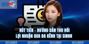 Rút Tiền - Hướng Dẫn Thu Hồi Lợi Nhuận Đa Kênh Tại Sin88 
