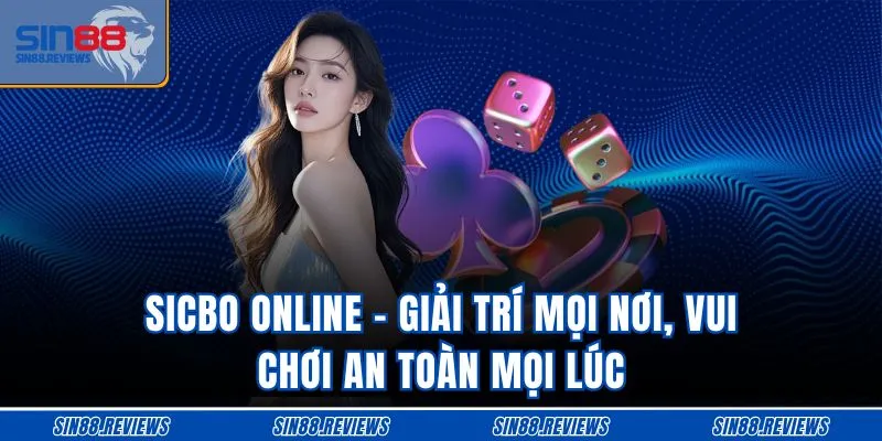Sicbo Online - Giải Trí Mọi Nơi, Vui Chơi An Toàn Mọi Lúc
