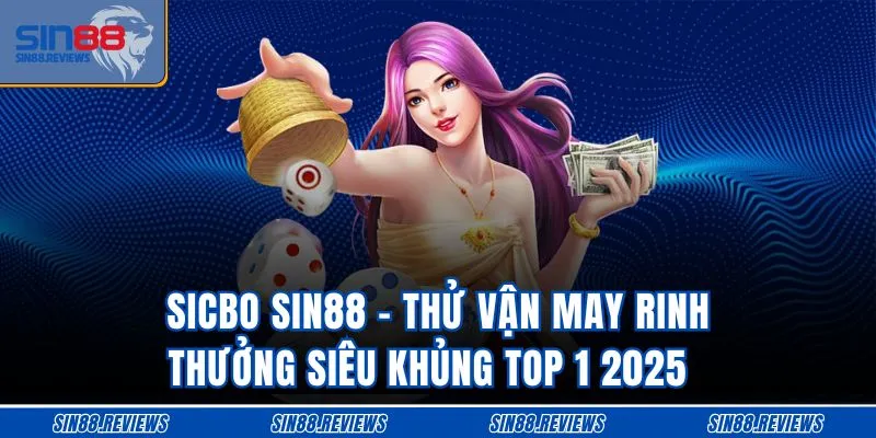 Sicbo SIN88 - Thử Vận May Rinh Thưởng Siêu Khủng Top 1 2025