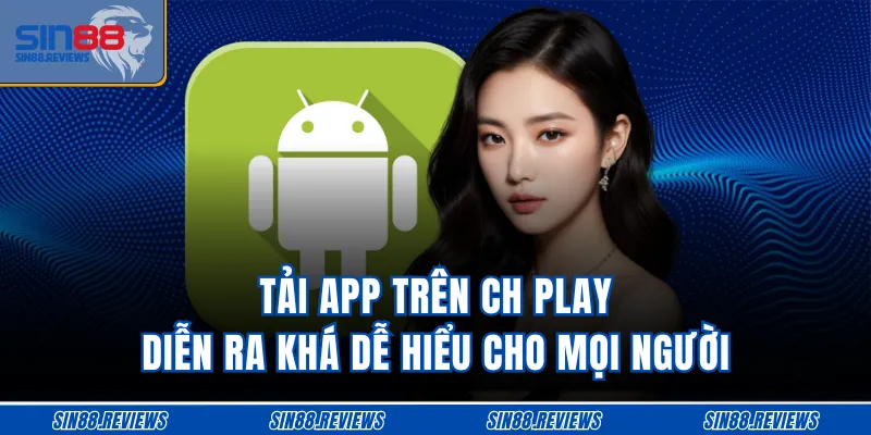 Tải app trên CH Play diễn ra khá dễ hiểu cho mọi người