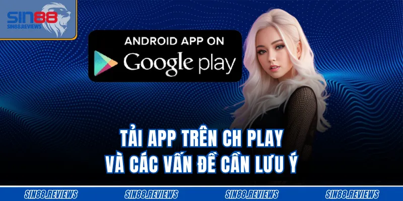 Tải app trên CH Play và các vấn đề cần lưu ý