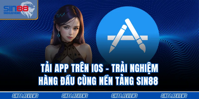 Tải App Trên Ios - Trải Nghiệm Hàng Đầu Cùng Nền Tảng SIN88