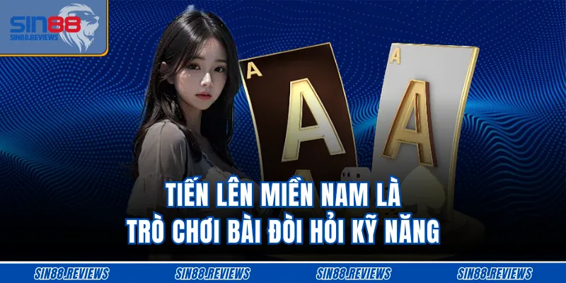 Tiến lên miền Nam là trò chơi bài đòi hỏi kỹ năng