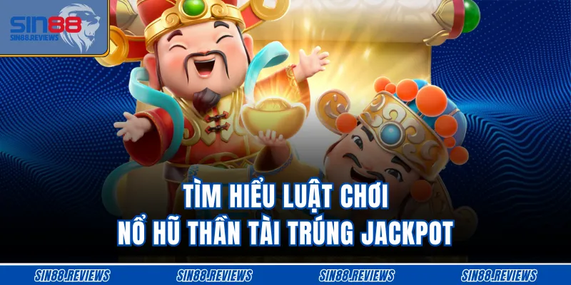 Tìm hiểu luật chơi nổ hũ Thần Tài trúng Jackpot