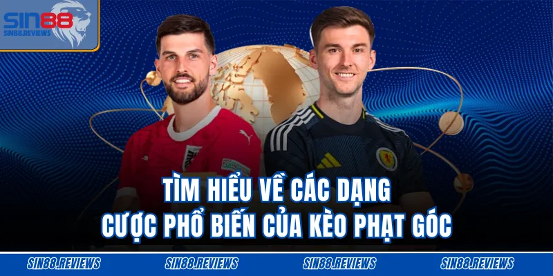 Tìm hiểu về các dạng cược phổ biến của kèo phạt góc