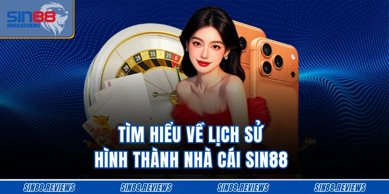Tìm hiểu về lịch sử hình thành nhà cái Sin88