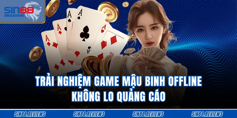 Trải nghiệm game mậu binh offline không lo quảng cáo 