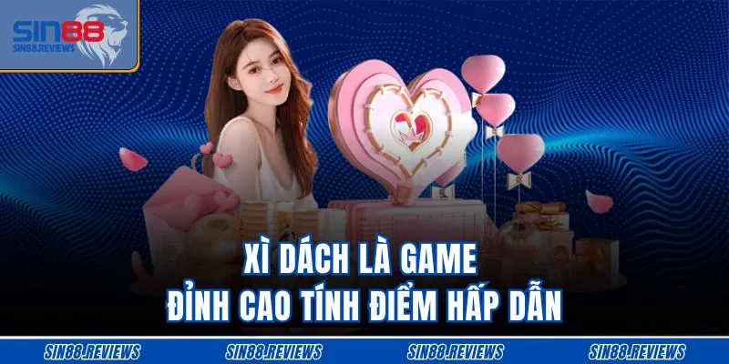 Xì dách là game đỉnh cao tính điểm hấp dẫn